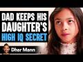 Dad Keeps His DAUGHTER S HIGH IQ Secret What Happens Next Is Shocking Dhar Mann Studios