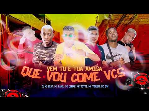 CL NO BEAT , MC RAHEL , MC JONAS , MC TOTTI , MC TORUGO , MC GW - VEM TU E TUA AMIGA