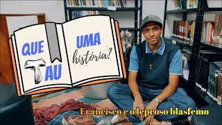 [#1 Francisco e o leproso blasfemo | Que Tau uma história?]