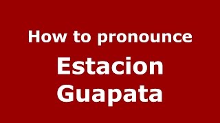 How to pronounce Estacion Guapata