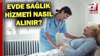 Evde Sağlık Hizmeti İçin Nereye Başvurulur? | A Haber