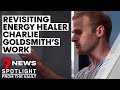 Revisiting energy healer Charlie Goldsmith's work one year on | 7NEWS Spotlight
