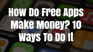 How Do Free Apps Make Money? 10 Ways To Do It