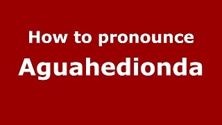 How to pronounce Aguahedionda