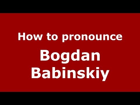 How to pronounce Bogdan Babinskiy (Russian/Russia)  - PronounceNames.com