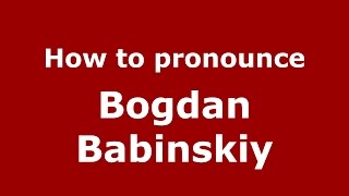 How to pronounce Bogdan Babinskiy
