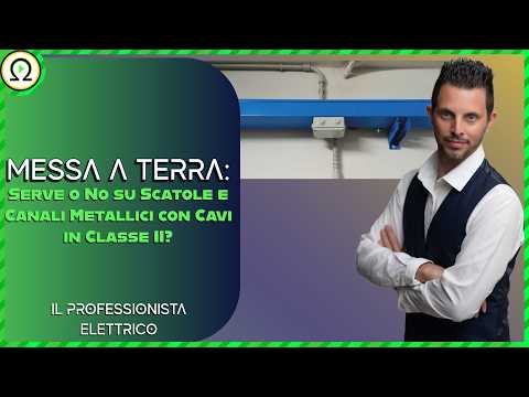 MESSA A TERRA: Serve o No su Scatole e Canali Metallici con Cavi in Classe II?