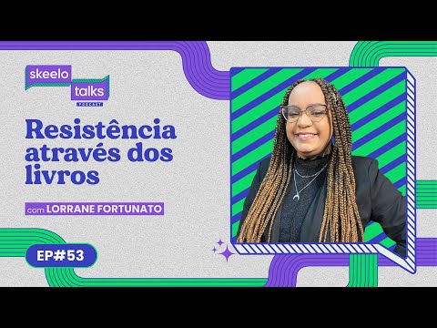 Resistncia atravs dos livros com Lorrane Fortunato - Skeelo Talks #53