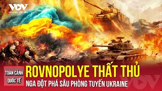 Toàn cảnh quốc tế sáng 19/11:Nga mở mũi đột kích chiếm Rovnopolye,áp sát sâu tuyến phòng thủ Ukraine