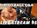 THE ROID RAGE LIVE Q&A 95