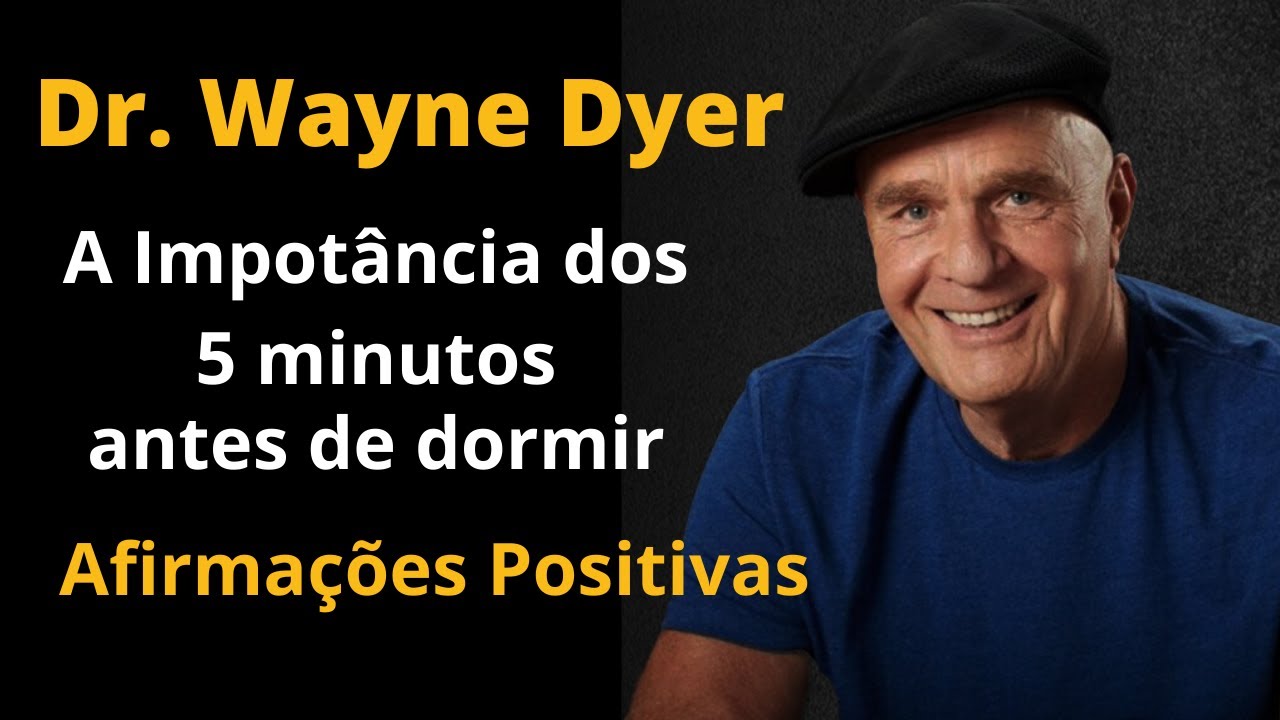 A Importância dos 5 Minutos Antes de Dormir (Dr. Wayne Dyer) - Afirmações Positivas - Meditação