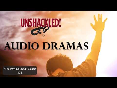 UNSHACKLED! Audio Drama Podcast -- #21 "The Potting Shed" Classic