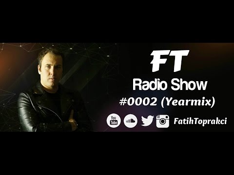 Fatih TOPRAKCI - F T Radio Show (YearMix) #0002