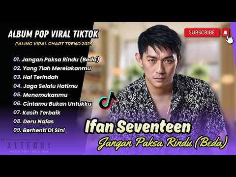 Ifan Seventeen - JANGAN PAKSA RINDU - YANG TLAH MERELAKANMU -HAL TERINDAH | LAGU POP TERPOPULER 2026