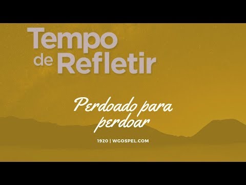 Tempo de Refletir 1920 - Perdoado para perdoar