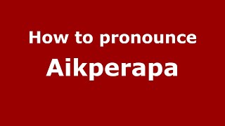 How to pronounce Aikperapa