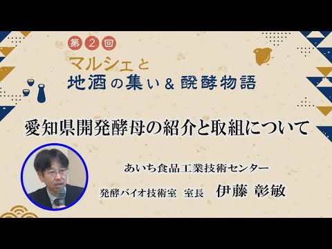 農学生命科学科 「愛知県開発酵母の紹介と取組について」あいち食品工業技術センター 発酵バイオ技術室室長 伊藤彰敏 氏【第2回マルシェと地酒の集い＆醗酵物語】