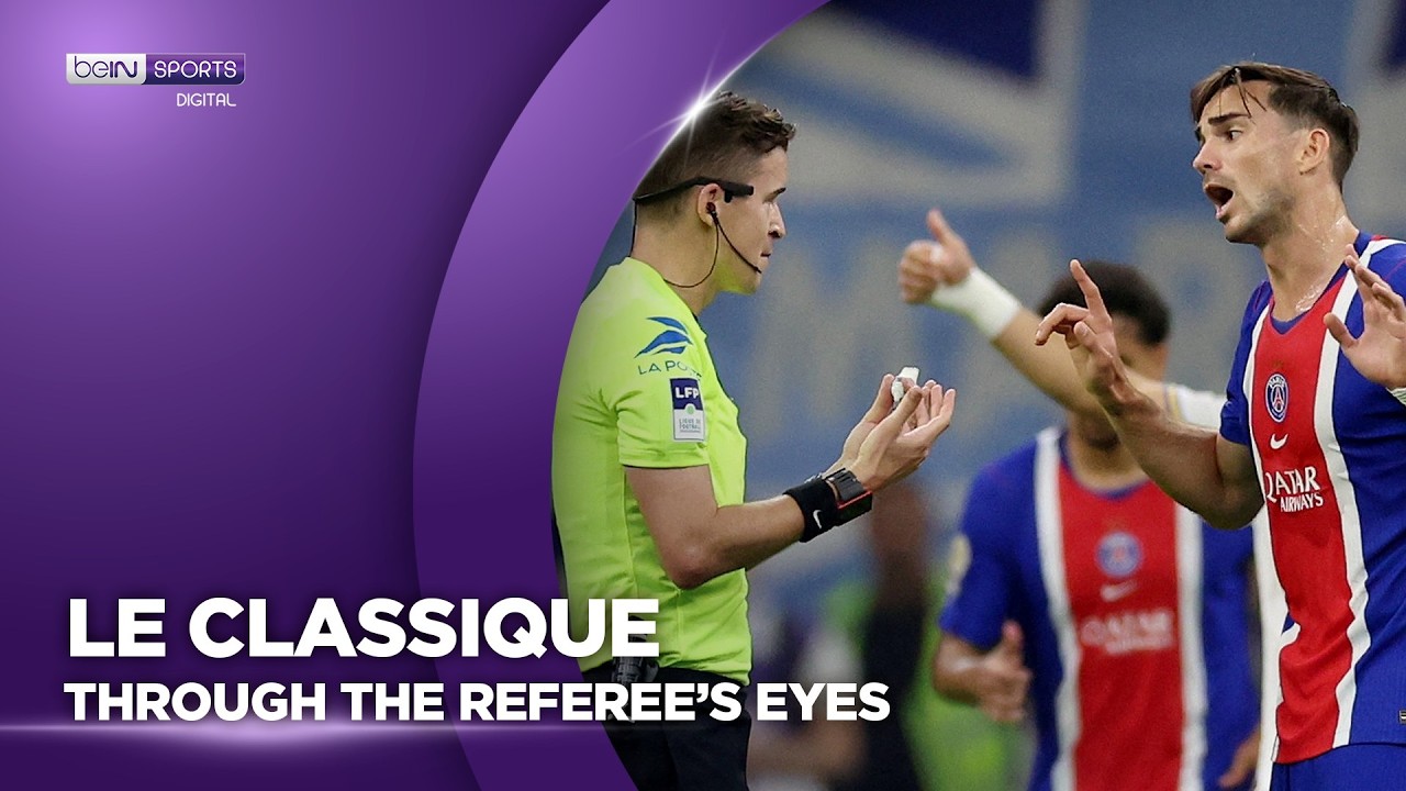 Olympique Marseille vs PSG: Le Classique From the Referee’s Perspective | beIN SPORTS USA