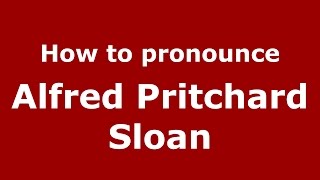 How to pronounce Alfred Pritchard Sloan