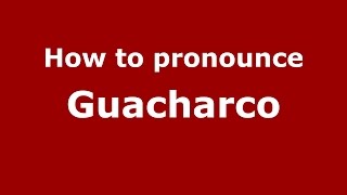 How to pronounce Guacharco