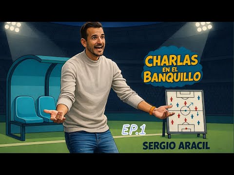 🎙️CHARLAS EN EL BANQUILLO - EP.1 (SERGIO ARACIL)