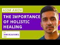 Asim Amin The Importance Of Holistic Healing