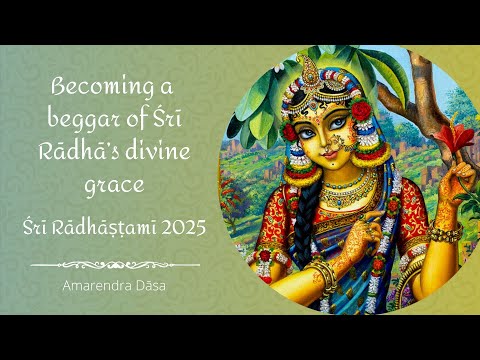 Becoming a beggar of Śrī Rādhā’s divine grace | Śrī Rādhāṣṭamī 2025 | Bhakti Sanga | Amarendra Dāsa