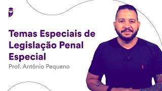 Temas Especiais de Legislação Penal Especial - Prof. Antônio Pequeno
