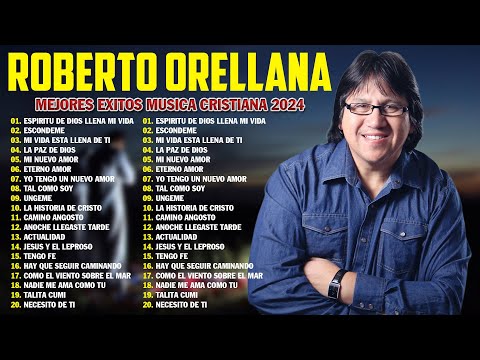 ROBERTO ORELLANA SUS MEJORES ÉXITOS 🙏 LO MEJOR DE ROBERTO ORELLANA MUSICA CRISTIANA 🙏