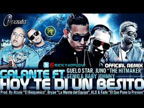 Galante Ft Guelo Star, Juno  Genio Y Baby Johnny   Hoy Te Di Un Besito Remix NEW 2011