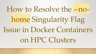 Download the video "How to Resolve the --no-home Singularity Flag Issue in Docker Containers on HPC Clusters"