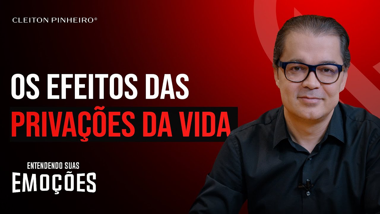 O que as privações provocam | Entendendo sua emoções #04 @CleitonPinheirooficial
