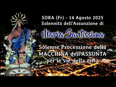 Solenne Processione di MARIA SS.ma ASSUNTA in Cielo ( "MACCHINA DELL'ASSUNTA" ), Sora 2025