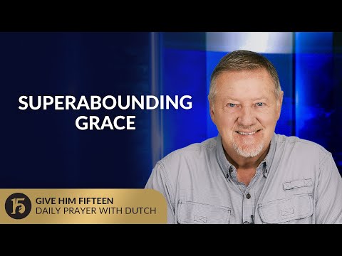 Superabounding Grace | Give Him 15: Daily Prayer with Dutch | September 18, 2025