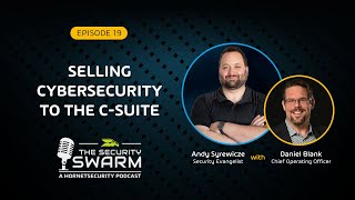 The Security Swarm Podcast - EP19: How to Sell Cybersecurity to the C-Suite