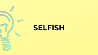 What is the meaning of the word SELFISH