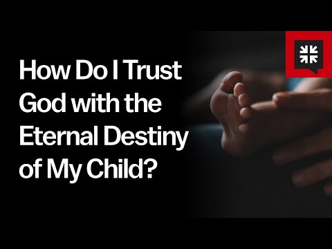 How Do I Trust God with the Eternal Destiny of My Child?