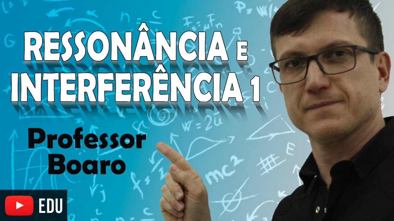 RESSONÂNCIA e INTERFERÊNCIA I - ONDULATÓRIA - AULA 7 - Professor Boaro