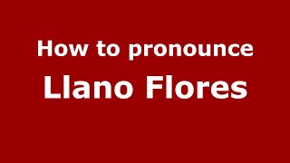 How to pronounce Llano Flores