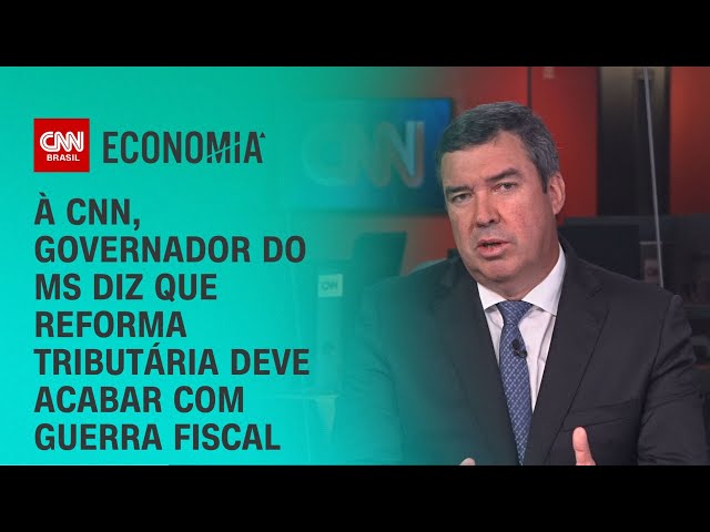 À CNN, governador do MS diz que reforma tributária deve acabar com guerra fiscal | BRASIL MEIO-DIA