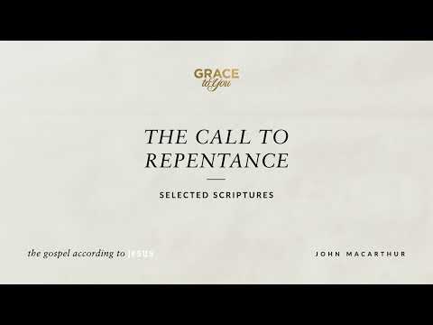 The Call to Repentance (Selected Scriptures) John MacArthur