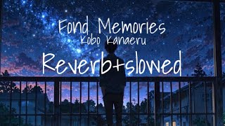 Download lagu Fond Memories - Kobo Kanaeru, Reverb   slowed by ZBZ mp3