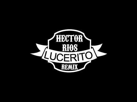Hector Rios - Lucerito ( Remix ) Tech House Venezuela