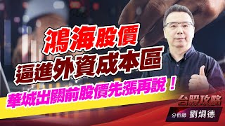 鴻海股價逼進外資成本區，華城出關前股價先漲再説！｜台股攻略｜劉烱德 (圖)