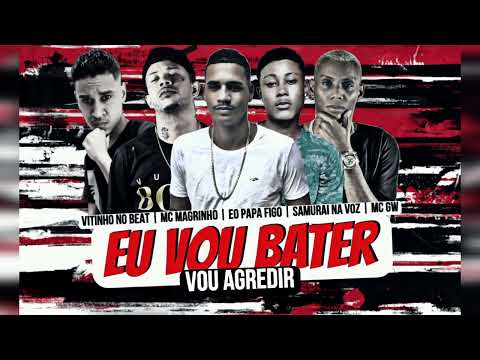 Eu vou bater vou agredir - Samurai na voz, Eo papa figo, Vitinho no beat e Mc gw