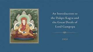 An Introduction to the Dakpo Kagyu and the Great Deeds of Lord Gampopa