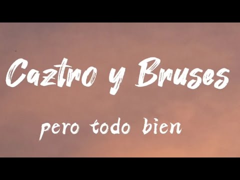 Caztro,Bruses - Pero todo bien - (Letra/Lyrics)