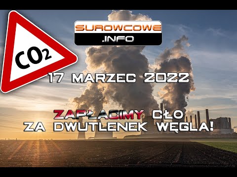 Surowcowe info 17 marzec 2022 – zapłacimy cło za dwutlenek węgla!