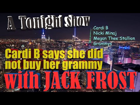 A TONIGHT SHOW with JACK FROST : Cardi B says she did not buy her Grammy, Nicki Minaj, Thee Stallion