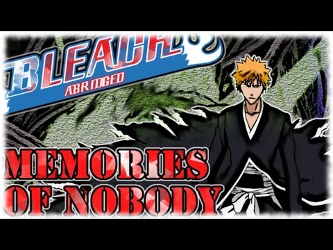 Bleach (S) Abridged: Memories Of Nobody